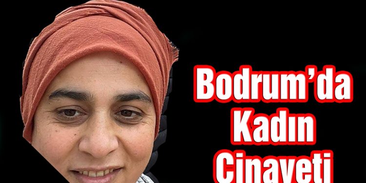 Bodrum’da Kadın cinayeti