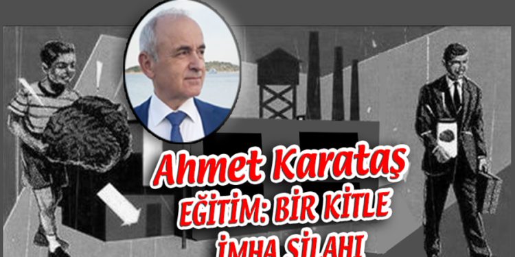 Ahmet Karataş, yazdı: EĞİTİM: BİR KİTLE İMHA SİLAHI