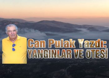Can Pulak, yazdı: YANGINLAR VE ÖTESİ