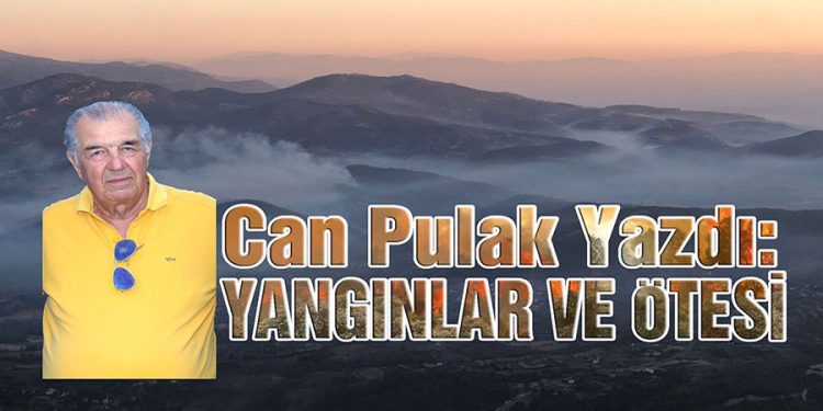 Can Pulak, yazdı: YANGINLAR VE ÖTESİ