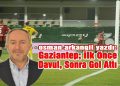 Osman Arkangil, yazdı: GAZİANTEP ÖNCE DAVUL SONRA GOL ATTI