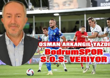 OSMAN ARKANGİL YAZDI: Bodrumspor, S.O.S veriyor.