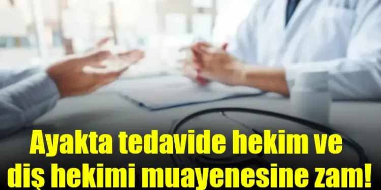 Ayakta tedavide hekim ve diş hekimi muayenesine zam!