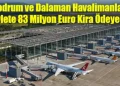 Bodrum ve Dalaman Havalimanları Devlete 83 Milyon Euro Kira Ödeyecek