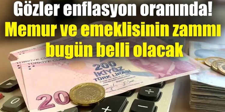 Gözler enflasyon oranında! Memur ve emeklisinin zammı bugün belli olacak