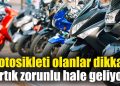 Motosikleti olanlar dikkat! Artık zorunlu hale geliyor