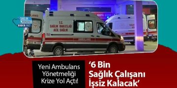 Yeni Ambulans Yönetmeliği Krize Yol Açtı! ‘6 Bin Sağlık Çalışanı da İşsiz Kalacak’