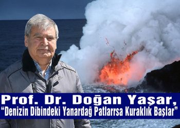 Prof. Dr. Doğan Yaşar: Ege’de yanardağ patlarsa kuraklık başlar