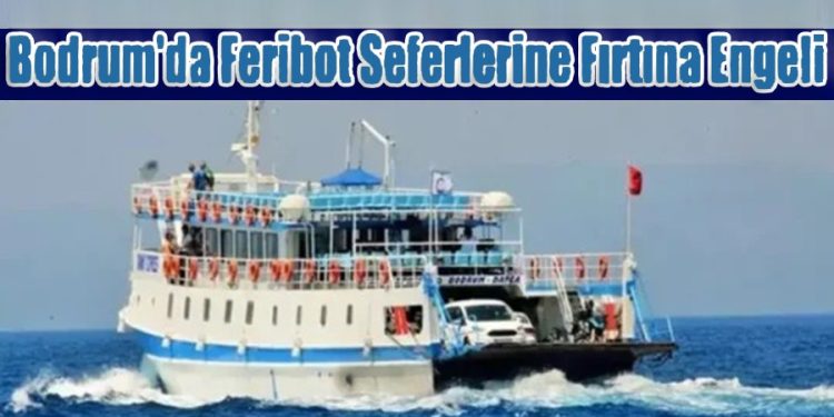 Bodrum’da Feribot Seferlerine Fırtına Engeli