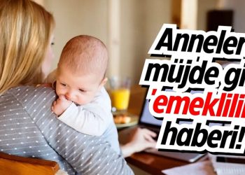 Annelere müjde emekli olabilecek