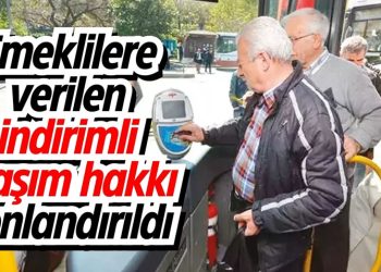 2024’te başlayan emeklilerin indirimli ulaşım hakkı kaldırıldı