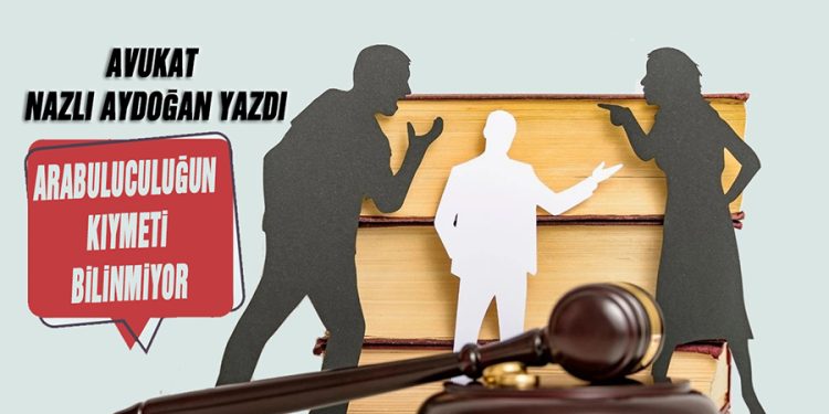 Av. Nazlı Aydoğan, yazdı: Arabuluculuğun Kıymeti Bilinmiyor
