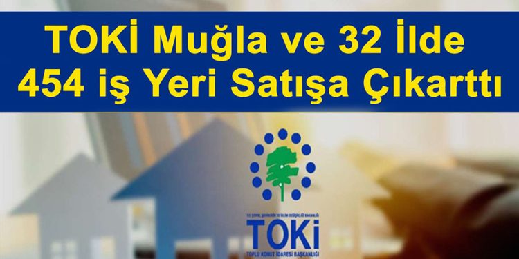 TOKİ Muğla ve 32 ilde 454 iş yerini satışa çıkarttı