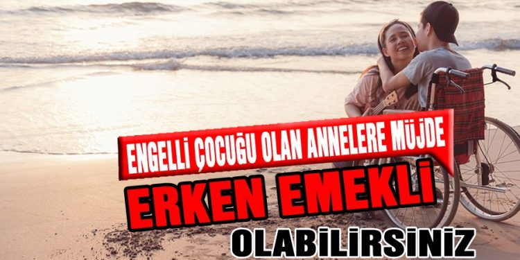 Engelli çocuğu olan annelere müjde! Erken emekli olabilirsiniz