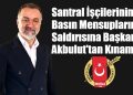 Santral işçilerinden basın mensuplarına çirkin saldırı: Başkan Akbulut: “Kınıyorum”