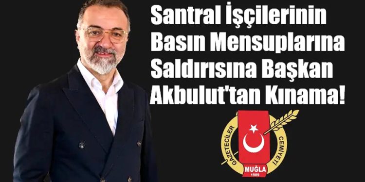 Santral işçilerinden basın mensuplarına çirkin saldırı: Başkan Akbulut: “Kınıyorum”