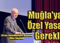 İlker Başbuğ “Muğla’ya Özel Yasa Gerekli”