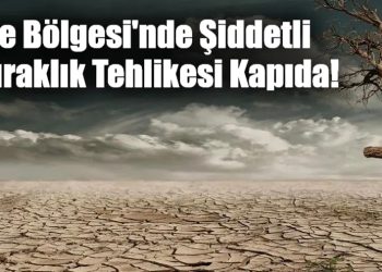 Ege Bölgesi’nde Şiddetli Kuraklık Tehlikesi Kapıda!
