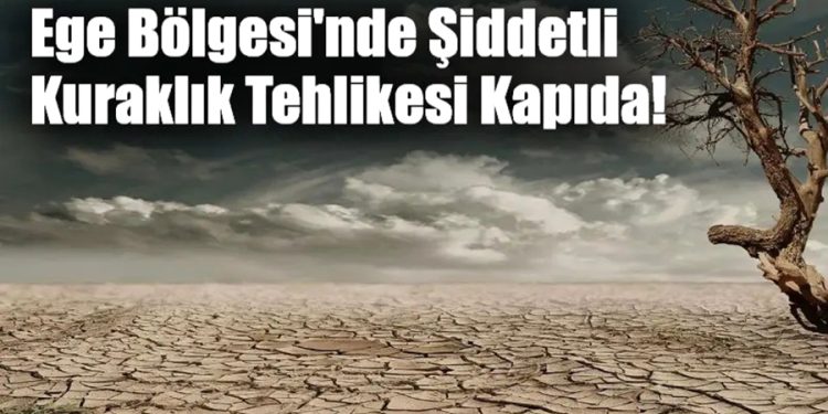 Ege Bölgesi’nde Şiddetli Kuraklık Tehlikesi Kapıda!