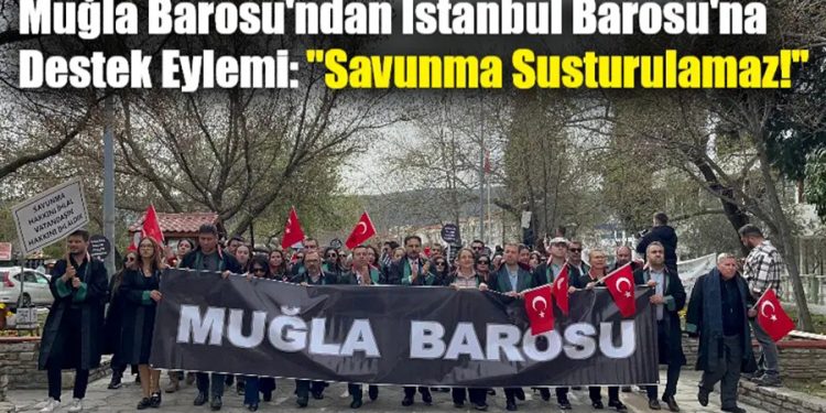 Muğla Barosu’ndan İstanbul Barosu’na Destek Eylemi: “Savunma Susturulamaz!”