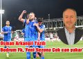 Osman Arkangil, yazdı: Bodrum F.K  yeni sezonda çok can yakar