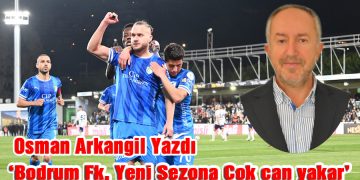Osman Arkangil, yazdı: Bodrum F.K  yeni sezonda çok can yakar