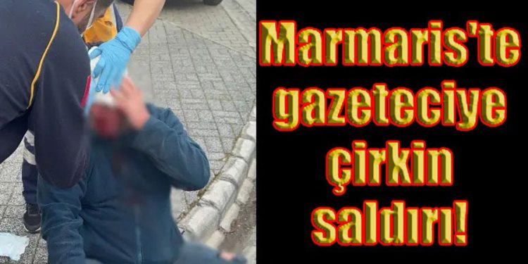 Marmaris’te gazeteciye saldırı
