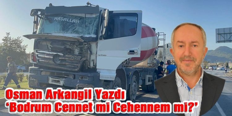 Osman Arkangil, yazdı: Bodrum Cennet mi, Cehennem mi?