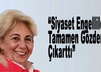 Esma Ezenel Siyaset engellileri tamamen gözden çıkardı