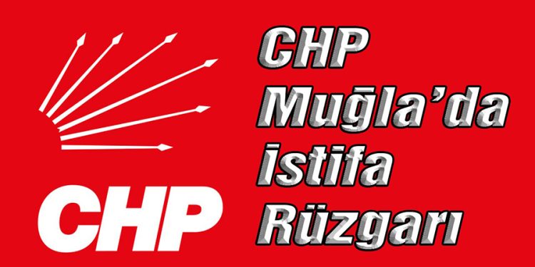 CHP Muğla’da İstifa Rüzgarı