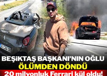 Beşiktaş Başkanı’nın oğlu ölümden döndü: 20 milyonluk Ferrari kül oldu