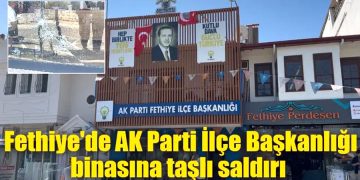 Fethiye AK Parti İlçe Başkanlığı binasına taşlı saldırı
