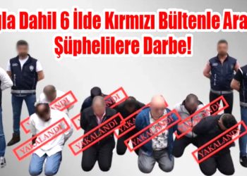 Muğla Dahil 6 İlde Kırmızı Bültenle Aranan Şüphelilere Darbe!