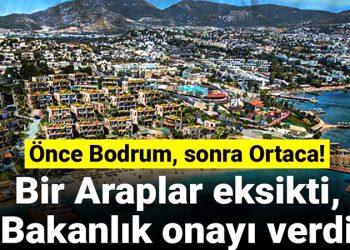Önce Bodrum, sonra Ortaca! Bir Araplar eksikti, Bakanlık onayı verdi