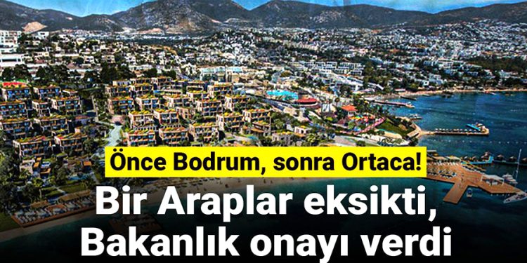 Önce Bodrum, sonra Ortaca! Bir Araplar eksikti, Bakanlık onayı verdi