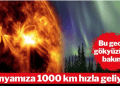 Dünyamıza 1000 km hızla geliyor: Türkiye’den çıplak gözle görülecek