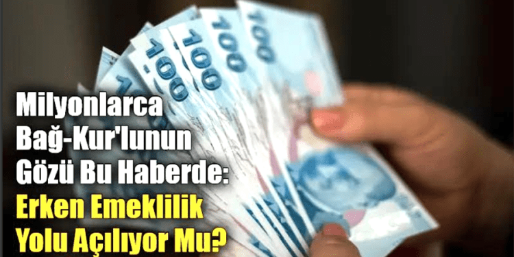 Milyonlarca Bağ-Kur’lunun Gözü Bu Haberde: Erken Emeklilik Yolu Açılıyor Mu?