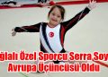 Muğlalı Özel Sporcu Serra Soysal Avrupa Üçüncüsü Oldu