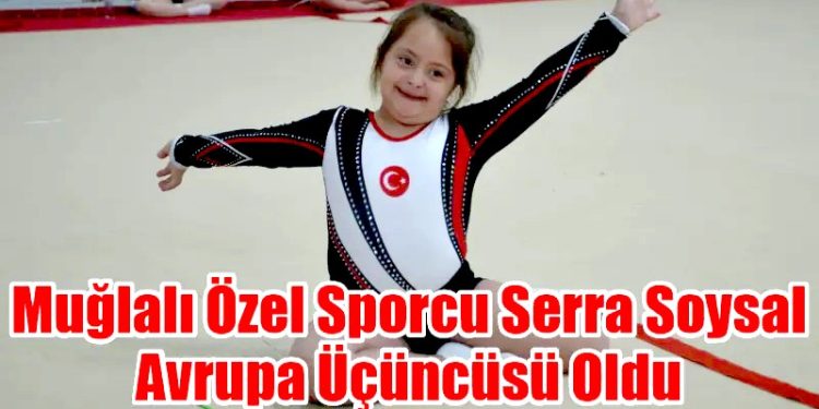 Muğlalı Özel Sporcu Serra Soysal Avrupa Üçüncüsü Oldu