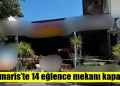 Marmaris’te 14 eğlence mekanı kapatıldı