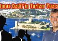 Özdil’den çok konuşulacak bir turizm yazısı!