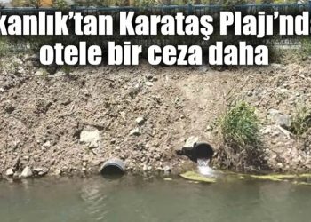 Bakanlık’tan Karataş Plajı’ndaki otele bir ceza daha