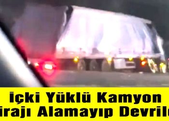 İçki Yüklü Kamyon Virajı Alamayıp Devrildi