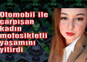 Otomobil ile çarpışan kadın motosikletli yaşamını yitirdi