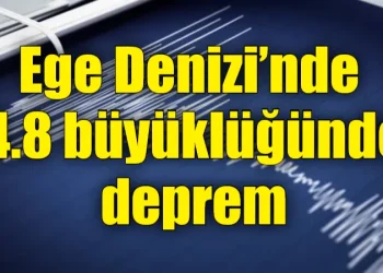 Ege Denizi’nde 4.8 büyüklüğünde deprem