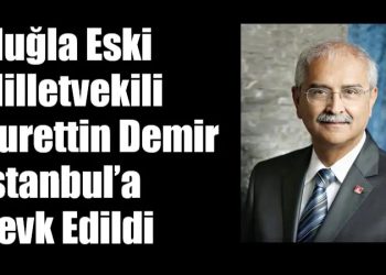 Muğla Eski Milletvekili Nurettin Demir İstanbul’a Sevk Edildi