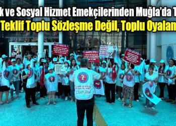 Sağlık ve Sosyal Hizmet Emekçilerinden Muğla’da Tepki: “Bu Teklif Toplu Sözleşme Değil, Toplu Oyalama!”