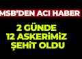 ŞEHİTLERİMİZİN SAYISI 12’YE YÜKSELDİ