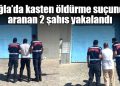 Milas’ta kasten öldürme suçundan aranan 2 şahıs yakalandı