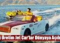 Yerli Üretim Jet Car’lar Dünyaya Açılıyor!